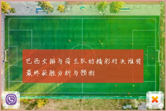 巴西女排与荷兰队的精彩对决谁将最终获胜分析与预测