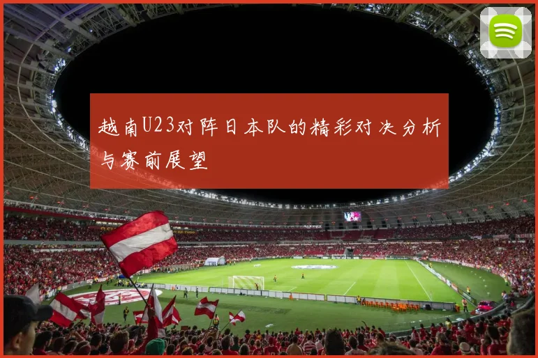 越南U23对阵日本队的精彩对决分析与赛前展望