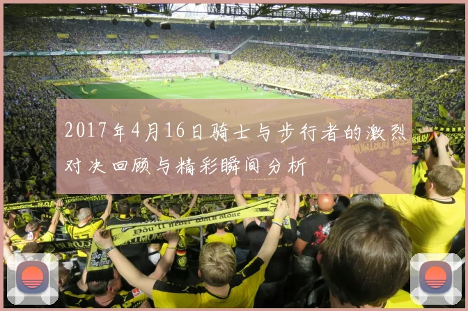 2017年4月16日骑士与步行者的激烈对决回顾与精彩瞬间分析