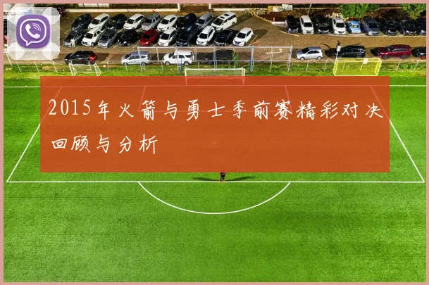 2015年火箭与勇士季前赛精彩对决回顾与分析